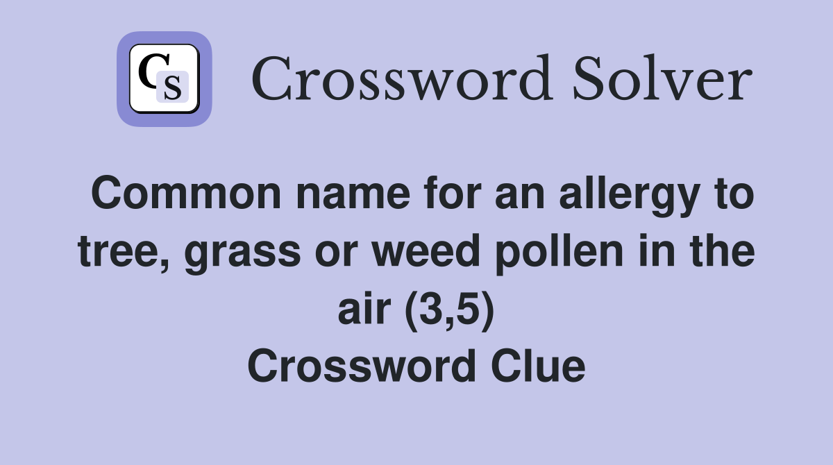 Common name for an allergy to tree, grass or weed pollen in the air (3